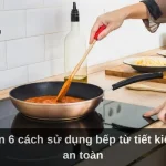 Hướng dẫn 6 cách sử dụng bếp từ tiết kiệm điện hiệu quả